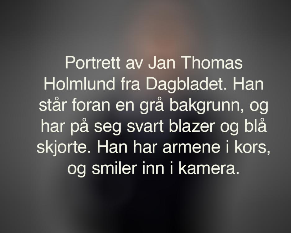 En uskarp bakgrunn med den alternative teksten til bildet under. Teksten sier: Portrettbilde av Jan Thomas Holmlund fra Dagbladet. Han står foran en grå bakgrunn, og har på svart blazer og blå skjorte. Han har armene i kors, og smiler inn i kamera.