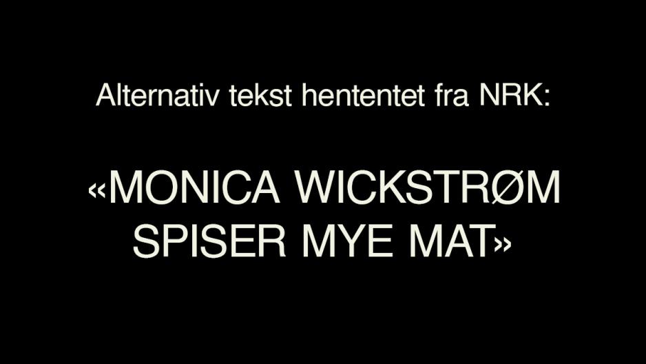 Et svart bilde med teksten: Alternativ tekst hentet fra NRK: Monica Wickstrøm spiser mye mat.